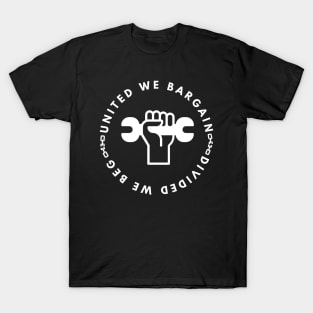 United We Bargain Divided We Beg - Fist With Wrench And White Text Circle T-Shirt